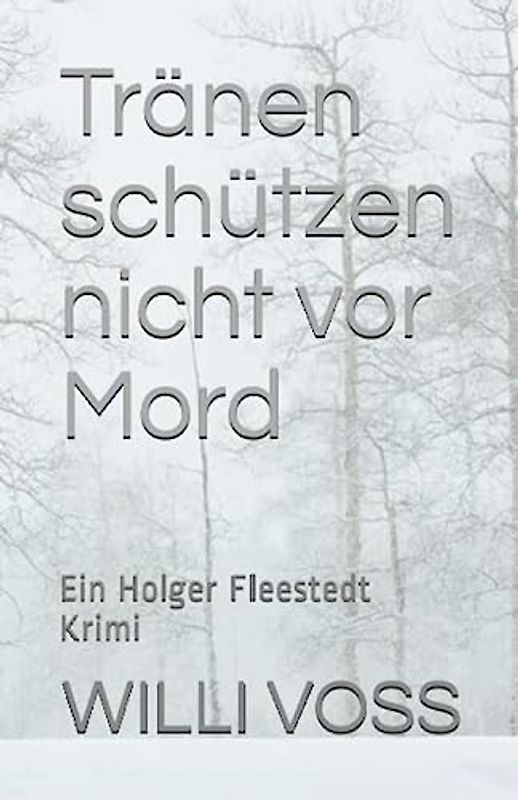 Tränen schützen nicht vor Mord: Ein Holger Fleestedt Krimi (Fleestedt Saga, Band 1)