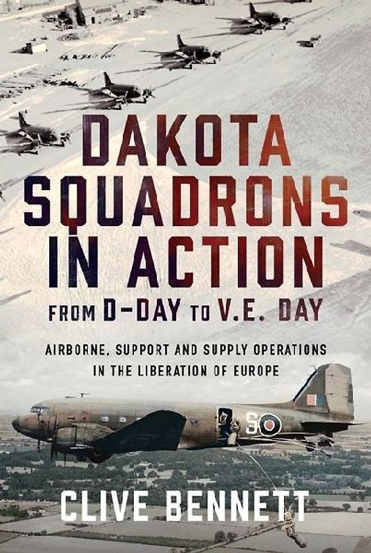 Dakota Squadrons in Action from D-Day to V.E. Day