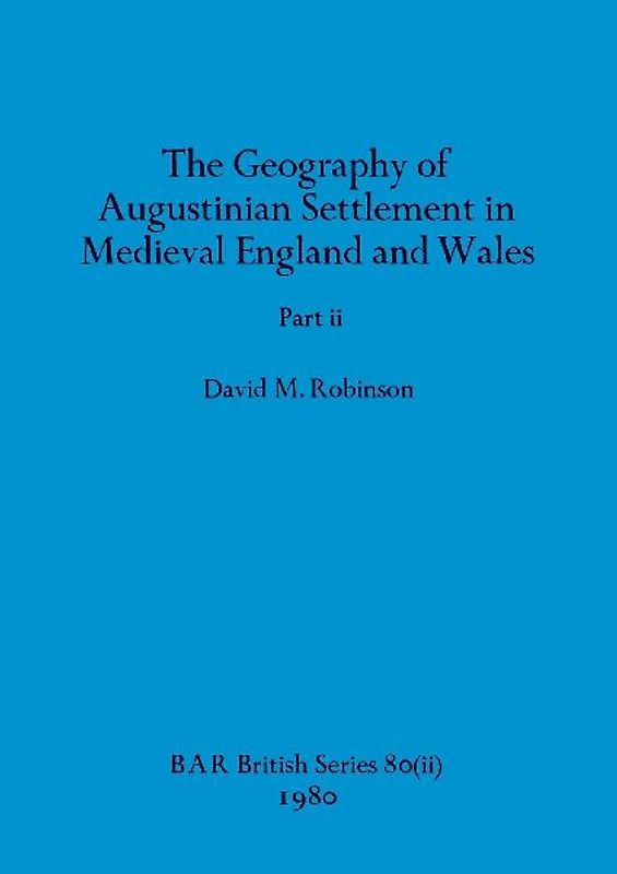 The Geography of Augustinian Settlement in Medieval England and Wales, Part ii