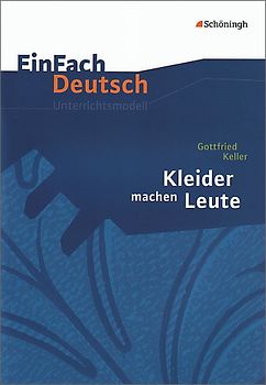 EinFach Deutsch Unterrichtsmodelle. Gottfried Keller: Kleider machen Leute: Klassen 8 - 10