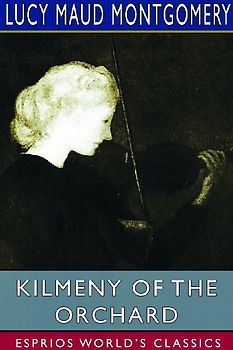 Kilmeny of the Orchard (Esprios Classics)