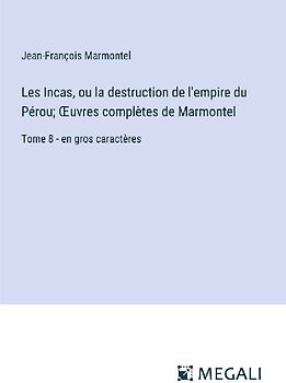 Les Incas, ou la destruction de l'empire du Pérou; ¿uvres complètes de Marmontel