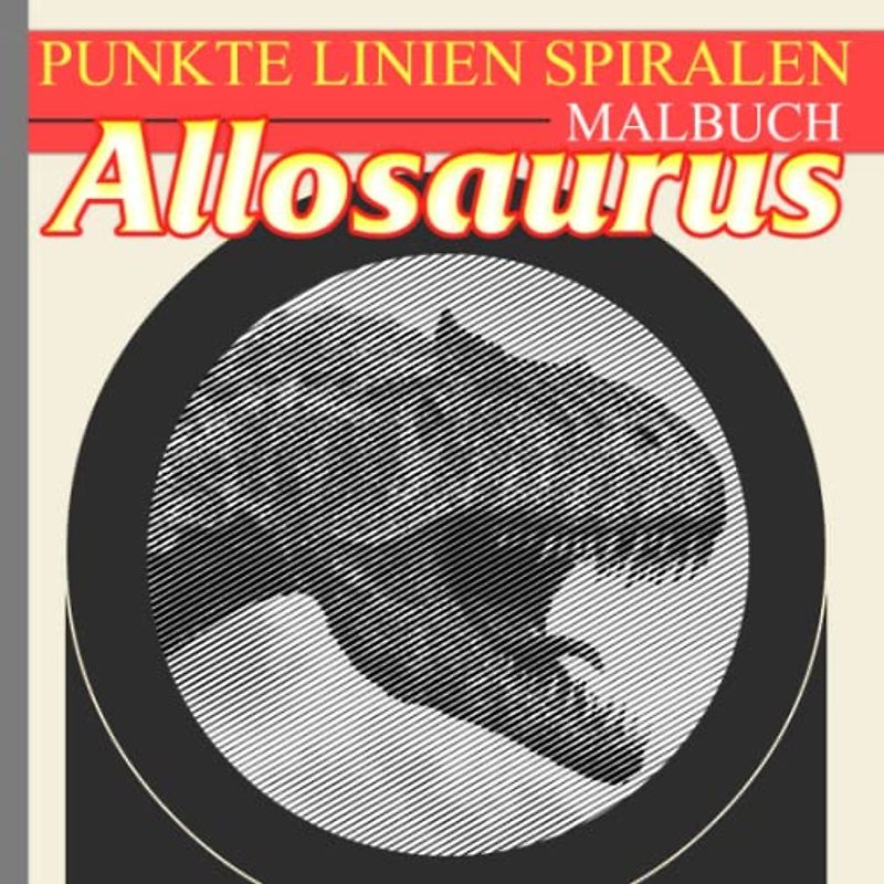 Allosaurus Punkte Linien Spiralen Malbuch: Starker großer Carnosaurier in 30 Bildern Seiten zum Zeichnen von Linien | Als Geschenk für Liebhaber in ... Kreativität | Angstlinderung | Jeder Anlass