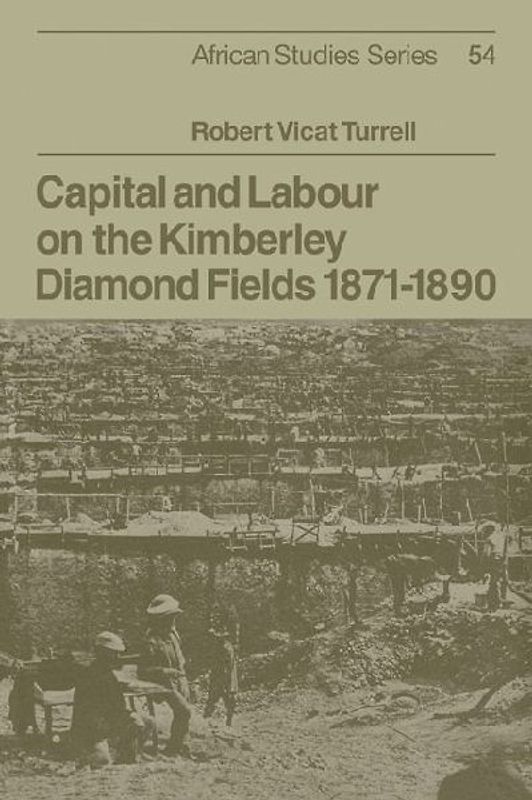 Capital and Labour on the Kimberley Diamond Fields, 1871 1890