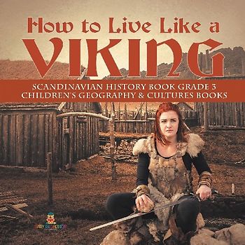 How to Live Like a Viking | Scandinavian History Book Grade 3 | Children's Geography & Cultures Books