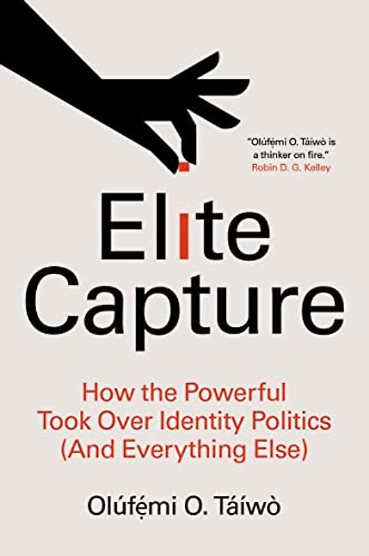 Elite Capture: How the Powerful Took Over Identity Politics and Everything Else