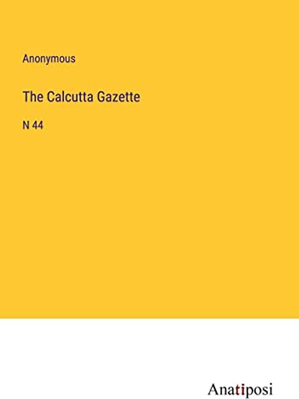 The Calcutta Gazette: N 44