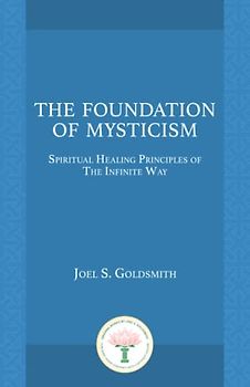 The Foundation of Mysticism: Spiritual Healing Principles of The Infinite Way