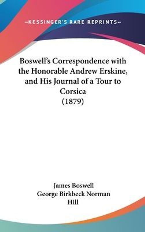Boswell's Correspondence With The Honorable Andrew Erskine, And His Journal Of A Tour To Corsica (1879)