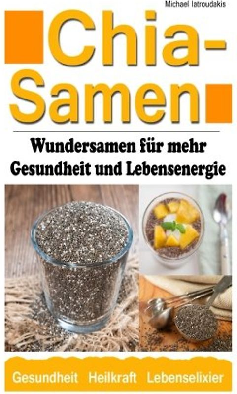 Chia Samen: Wundersamen für mehr Gesundheit und Lebensenergie (Superfood, Anti-Aging, Prävention, WISSEN KOMPAKT) - Iatroudakis, Michael