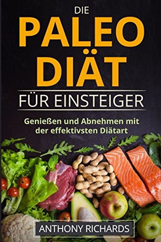 Die Paleo Diät für Einsteiger: Ohne Hunger schnell abnehmen Fit und Schlank Werden mit der effektivsten Diätart nur mit Fisch, Fleisch, Gemüse Glutenfrei und Laktosefrei (Diaet effektiv, Band 1)
