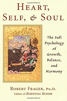 Heart, Self, & Soul: The Sufi Approach to Growth, Balance, and Harmony: A Sufi Approach to Growth, Balance and Harmony - Robert Frager