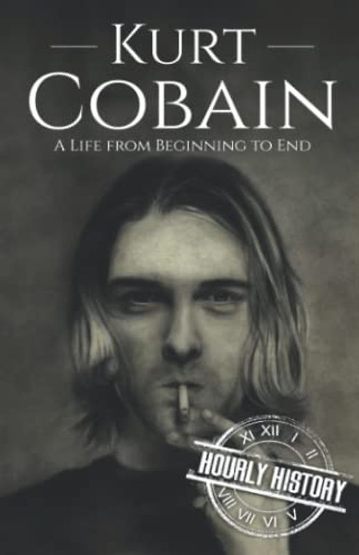Kurt Cobain: A Life from Beginning to End (Biographies of Musicians)