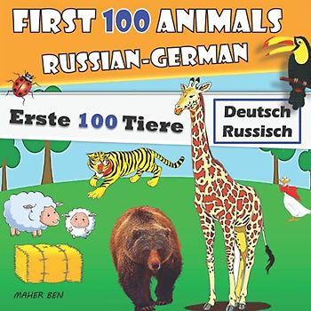 First 100 Animals Russian-German | Erste 100 Tiere Russisch-Deutsch: My Big Animal Book | Bilingual Book Russian-German For Kids (Russian and German Edition)