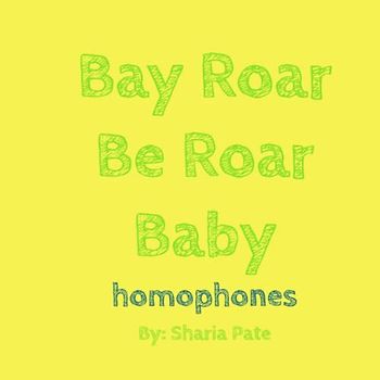 Bay Roar Be Roar Baby: Homophones, Homonyms and Homographs