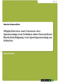 Möglichkeiten und Grenzen des Sponsorings von Schulen unter besonderer Berücksichtigung von Sportsponsoring an Schulen