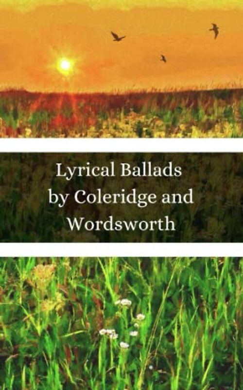 Lyrical Ballads by Wordsworth and Coleridge: The Original First Edition of This Classic 1798 Poetry Collection! (Annotated)