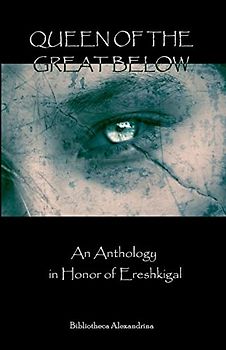 Queen of the Great Below: An Anthology in Honor of Ereshkigal