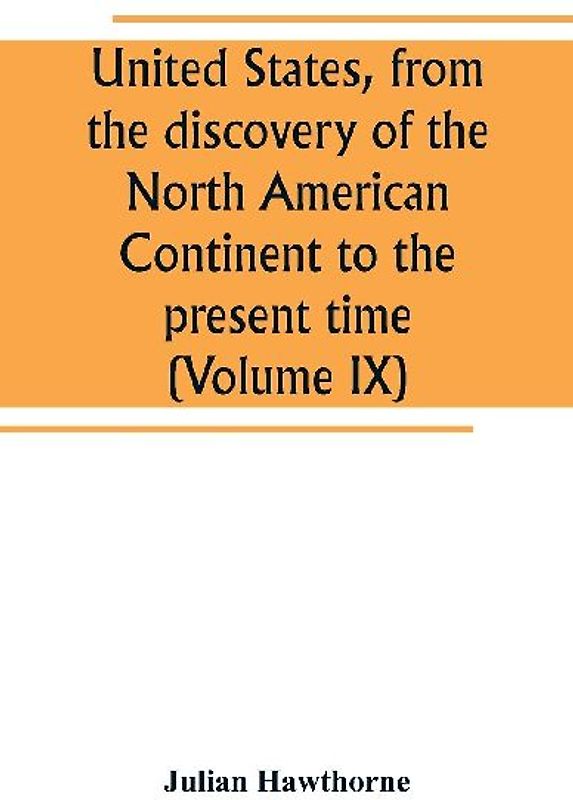 United States, from the discovery of the North American Continent to the present time (Volume IX)