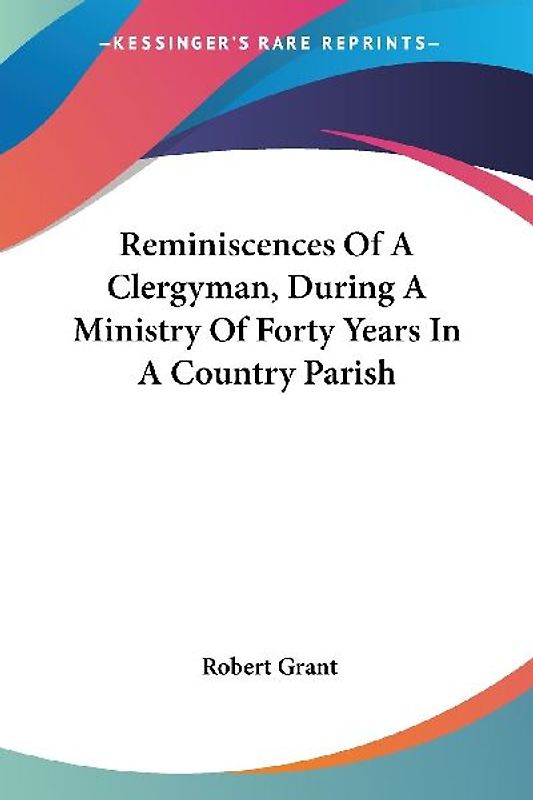 Reminiscences Of A Clergyman, During A Ministry Of Forty Years In A Country Parish