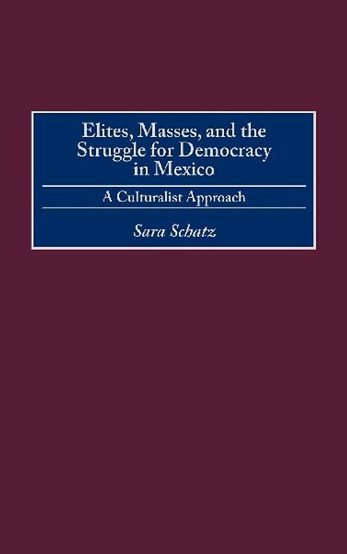 Elites, Masses, and the Struggle for Democracy in Mexico