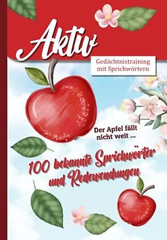 100 bekannte und beliebte Sprichwörter zum Raten und Ergänzen: Gedächtnistraining mit Spaß, unerlässlich in der Seniorenbetreuung und Aktivierung bei Demenz