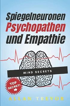 Spiegelneuronen, Psychopathen und Empathie: Wie die Spiegelneuronen unser menschliches Verhalten bestimmen