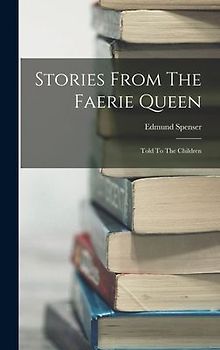 Stories From The Faerie Queen: Told To The Children
