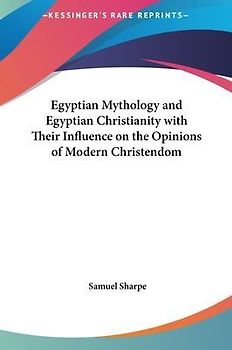 Egyptian Mythology And Egyptian Christianity With Their Influence On The Opinions Of Modern Christendom