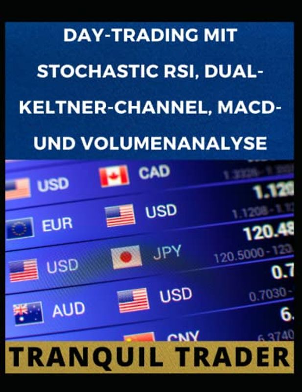 DAY-TRADING MIT STOCHASTIC RSI, DUAL-KELTNER-CHANNEL, MACD- UND VOLUMENANALYSE