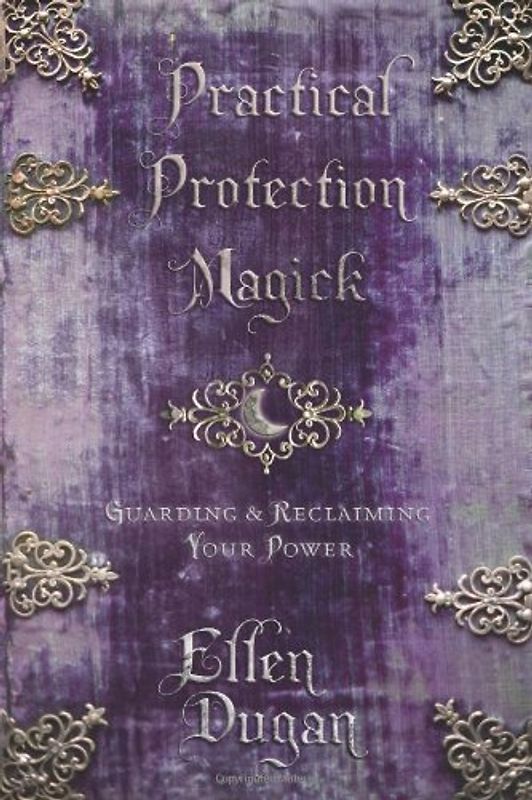 Practical Protection Magick: Guarding & Reclaiming Your Power - Dugan, Ellen