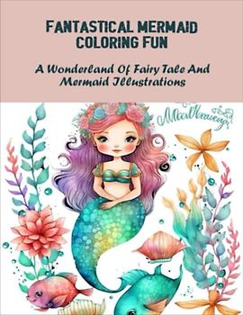 Fantastical Mermaid Coloring Fun: A Wonderland Of Fairy Tale And Mermaid Illustrations