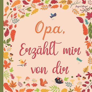 Opa erzählt mir von dir: Bücher zum Ausfüllen über das Leben deines Großvater - 130 Fragen, um die Geschichte deines Opa zu erfahren.