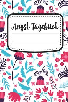 Angst Tagebuch: Angsttagebuch Zum Ausfüllen bei Panikattacken und Angststörungen | Ängste Überwinden Und Loswerden Durch Strukturiertes Dokumentieren der Angstauslöser