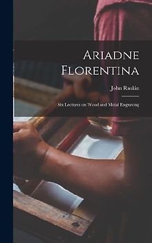 Ariadne Florentina: Six Lectures on Wood and Metal Engraving