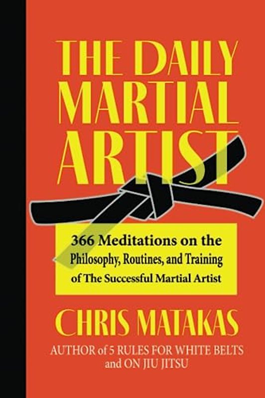 The Daily Martial Artist: 366 Meditations on the Philosophy, Routines, and Training of the Successful Martial Artist