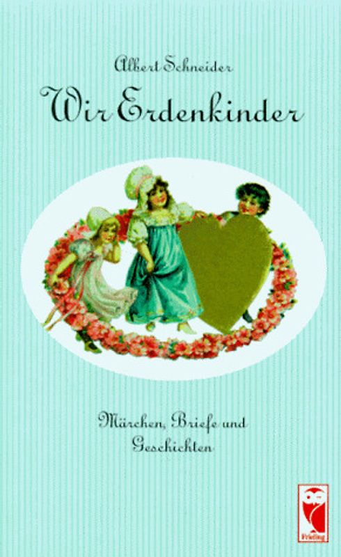 Wir Erdenkinder. Märchen, Briefe und Geschichten