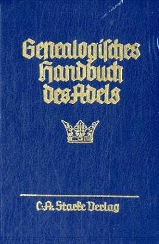 Genealogisches Handbuch des Adels. Enthaltend Fürstliche, Gräfliche,... / Genealogisches Handbuch des Adels