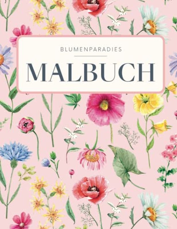 BLUMENPARADIES - Malbuch für Erwachsene mit eleganten Blumenmotiven: Florales Blumen Mandala mit 50 MOTIVEN für Entspannung, Ausgeglichenheit & Achtsamkeit