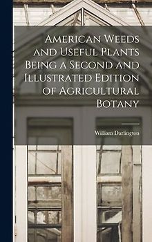 American Weeds and Useful Plants Being a Second and Illustrated Edition of Agricultural Botany