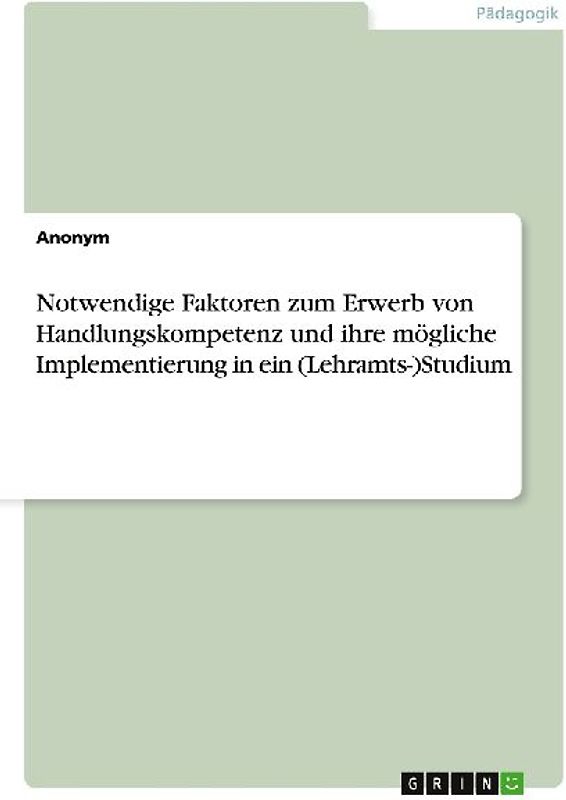 Notwendige Faktoren zum Erwerb von Handlungskompetenz  und ihre mögliche Implementierung in ein (Lehramts-)Studium