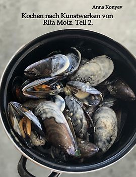 Kochen nach Kunstwerken von Rita Motz. Teil 2.