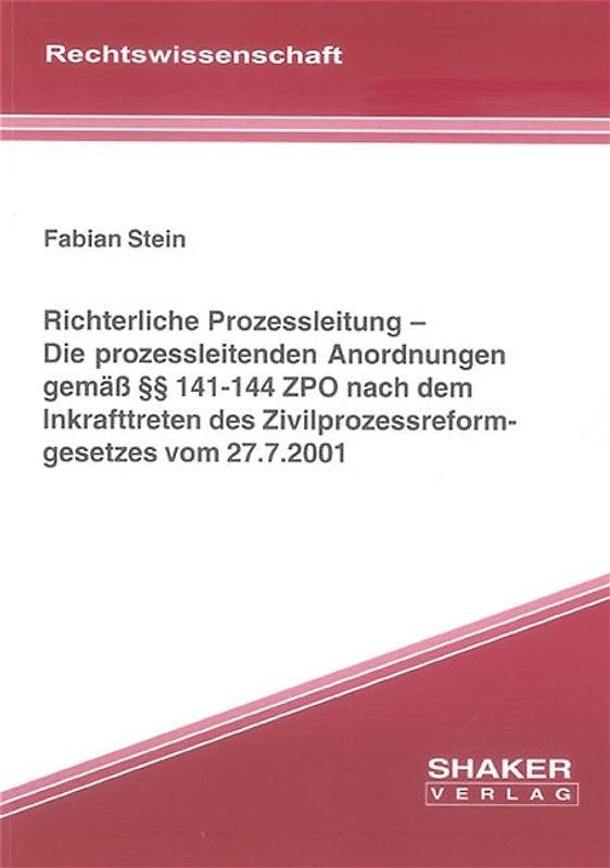 Richterliche Prozessleitung – Die prozessleitenden Anordnungen gemäß §§ 141-144 ZPO nach dem Inkrafttreten des Zivilprozessreformgesetzes vom 27.7.2001