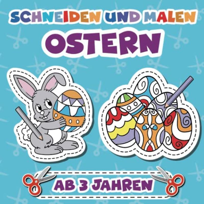 Ausmalen und Ausschneiden für Kinder ab 3: Basteln ab 3 Jahren | Oster basteln mit 30 Oster-Motiven für Kinder zum Ausmalen und Ausschneiden (Ausschneiden und Ausmalen ab 3 Jahre)