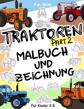 TRACTORS (Part 2) Malbuch und Zeichnung für Kinder im Alter von 3 - 8 Jahren: Malbuch mit Traktoren für Kinder bis zu 8 Jahren, um Spaß zu haben und ... zu entwickeln! (Mal- und Zeichenbuch, Band 3)