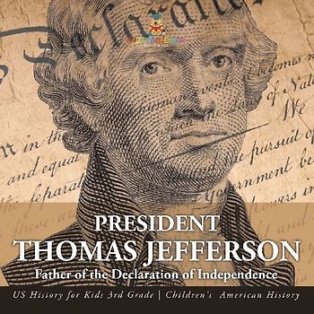 President Thomas Jefferson Father of the Declaration of Independence - US History for Kids 3rd Grade | Children's American History