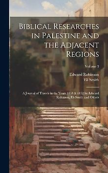 Biblical Researches in Palestine and the Adjacent Regions