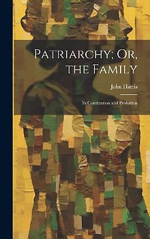 Patriarchy; Or, the Family: Its Constitution and Probation