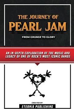 The Journey Of Pearl Jam - From Grunge To Glory: An In-Depth Exploration Of The Music And Legacy Of One Of Rock's Most Iconic Bands