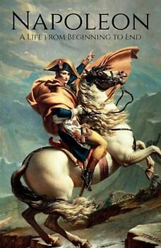 Napoleon: A Life from Beginning To End
